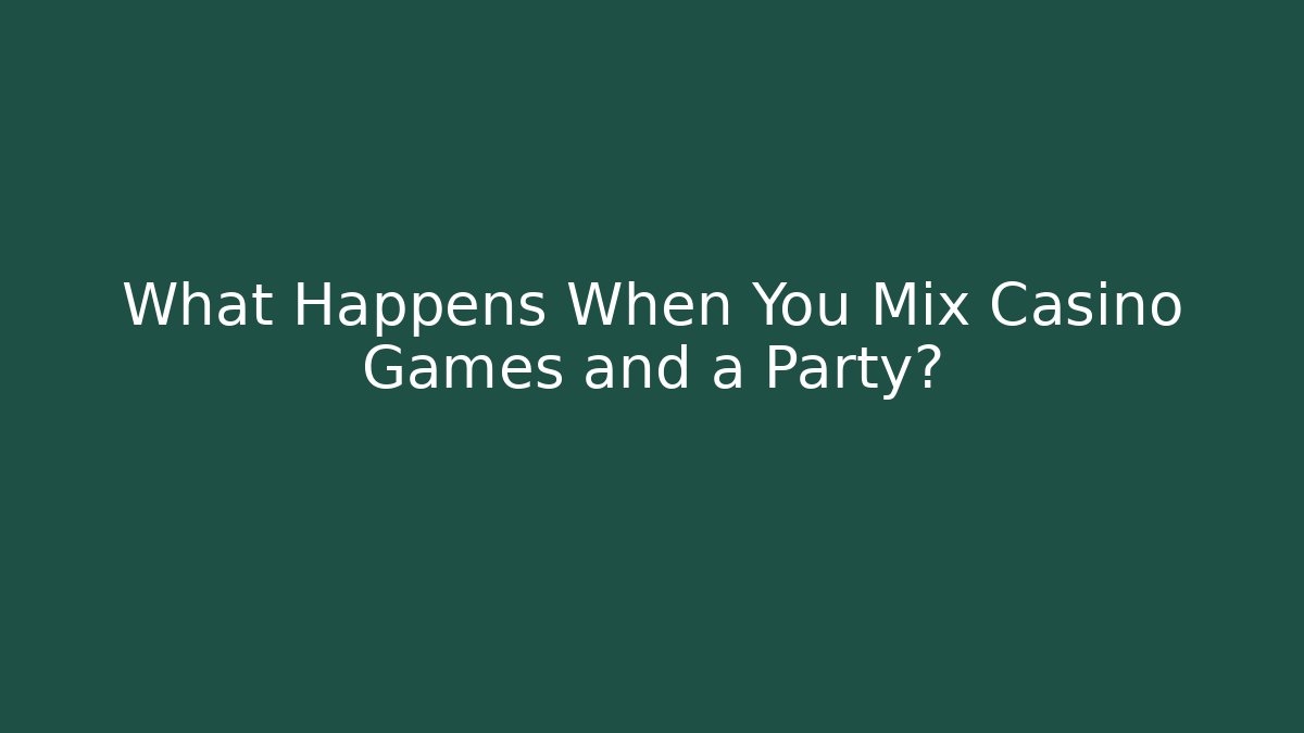 What Happens When You Mix Casino Games and a Party?