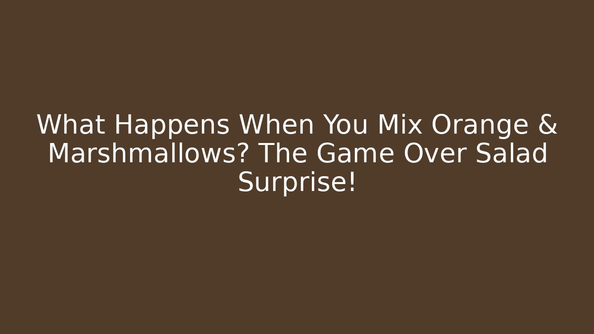 What Happens When You Mix Orange & Marshmallows? The Game Over Salad Surprise!