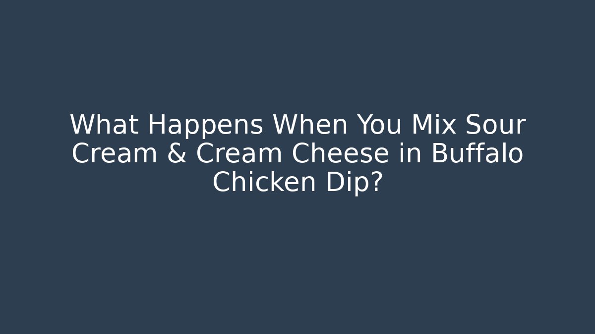 What Happens When You Mix Sour Cream & Cream Cheese in Buffalo Chicken Dip?