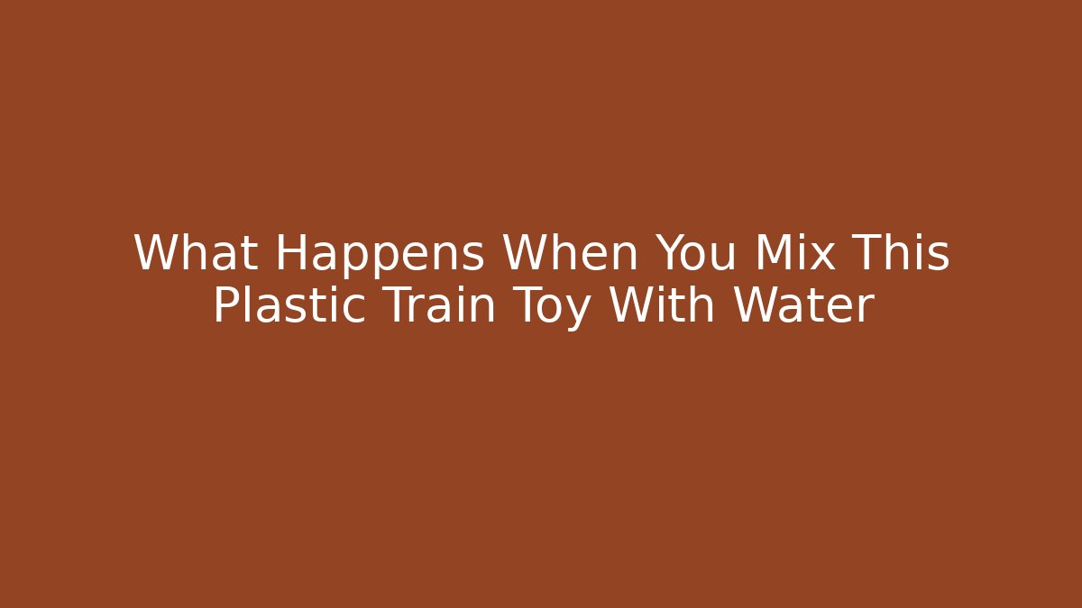 What Happens When You Mix This Plastic Train Toy With Water