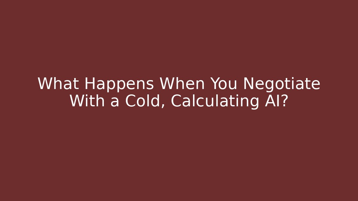 What Happens When You Negotiate With a Cold, Calculating AI?