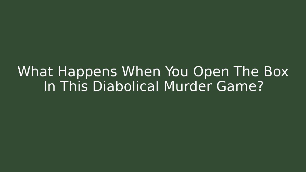 What Happens When You Open The Box In This Diabolical Murder Game? - Método de Aprovação