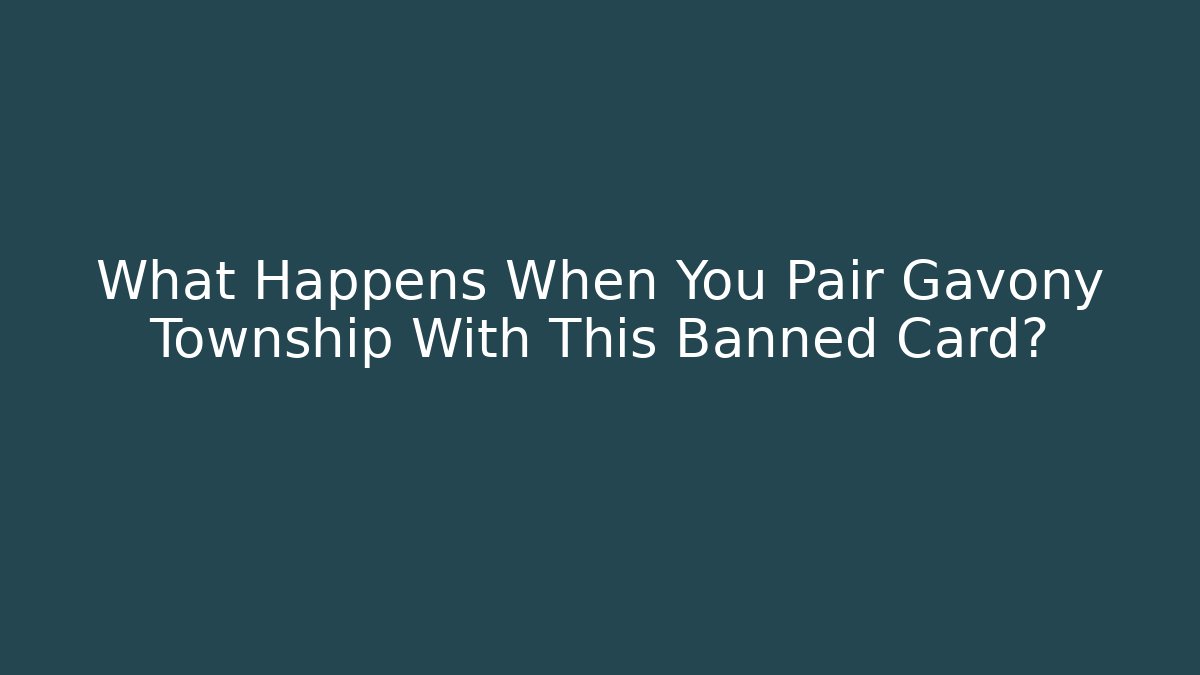 What Happens When You Pair Gavony Township With This Banned Card?