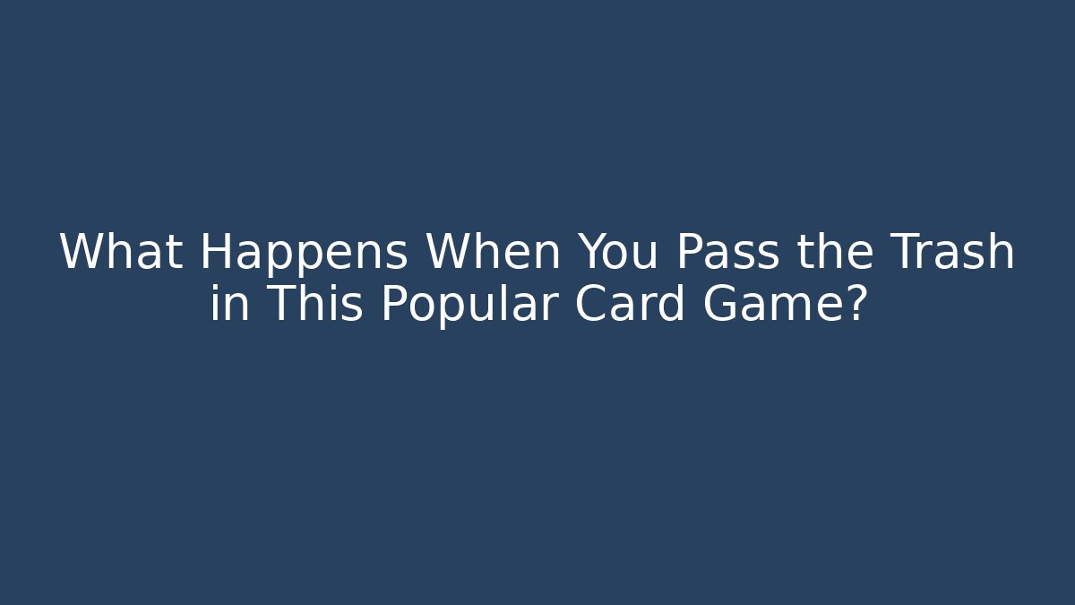 What Happens When You Pass the Trash in This Popular Card Game?