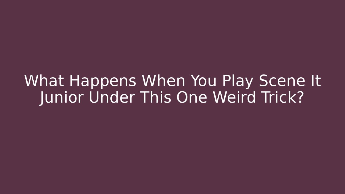 What Happens When You Play Scene It Junior Under This One Weird Trick? - Método de Aprovação
