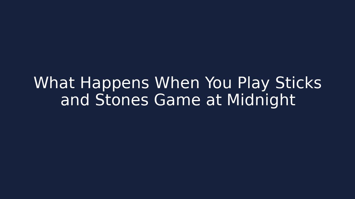 What Happens When You Play Sticks and Stones Game at Midnight