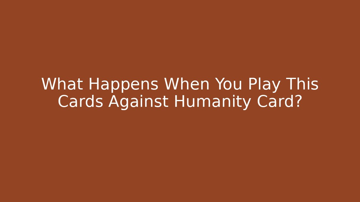 What Happens When You Play This Cards Against Humanity Card?