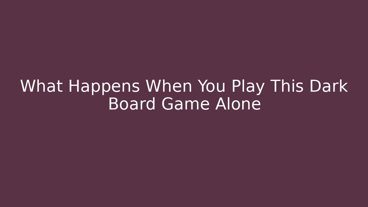 What Happens When You Play This Dark Board Game Alone