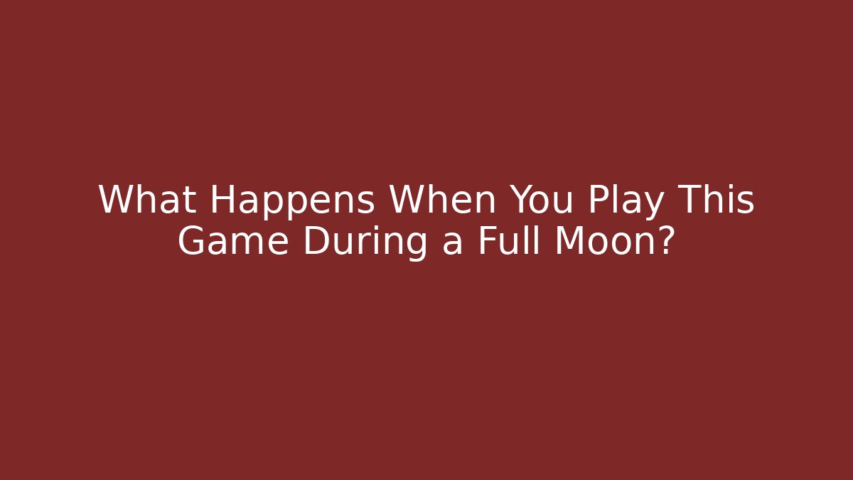 What Happens When You Play This Game During a Full Moon?