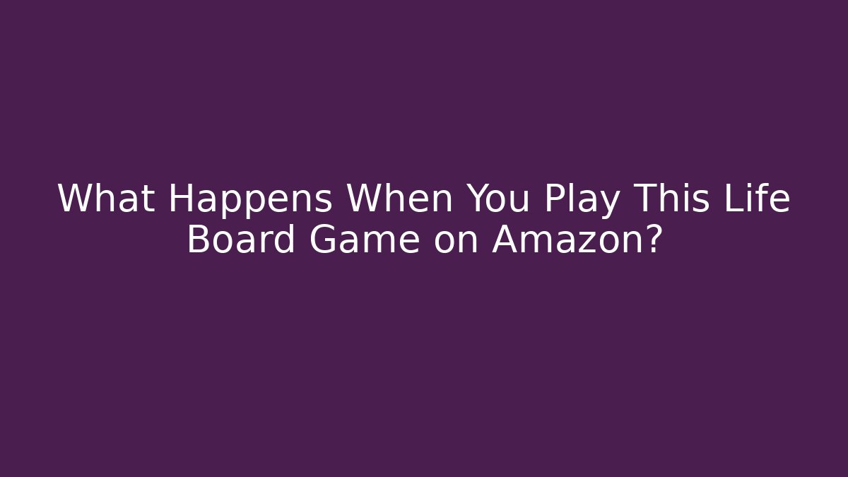 What Happens When You Play This Life Board Game on Amazon?