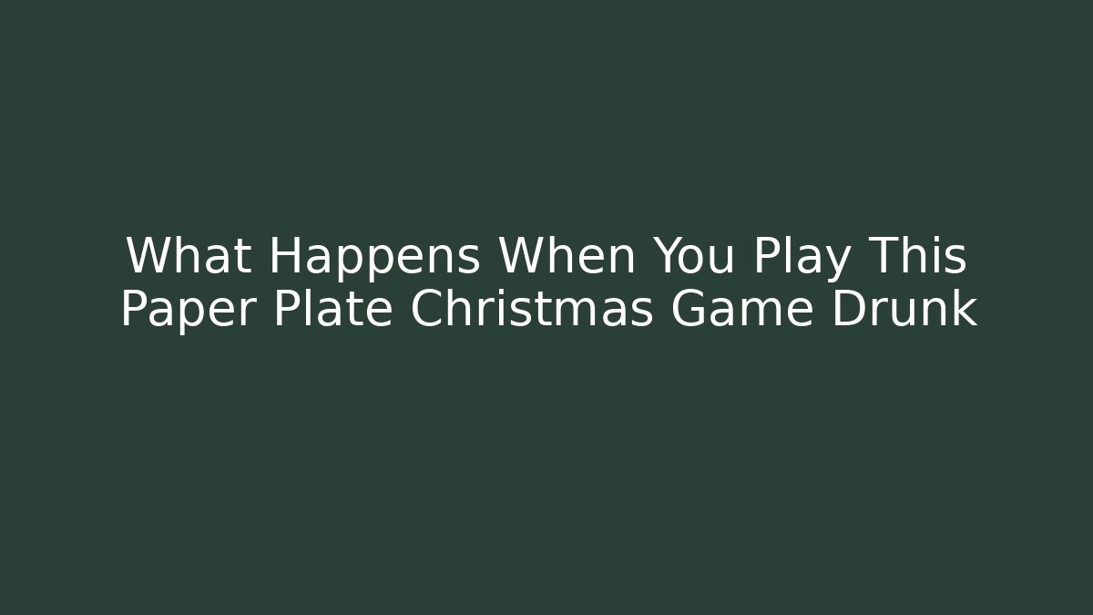 What Happens When You Play This Paper Plate Christmas Game Drunk
