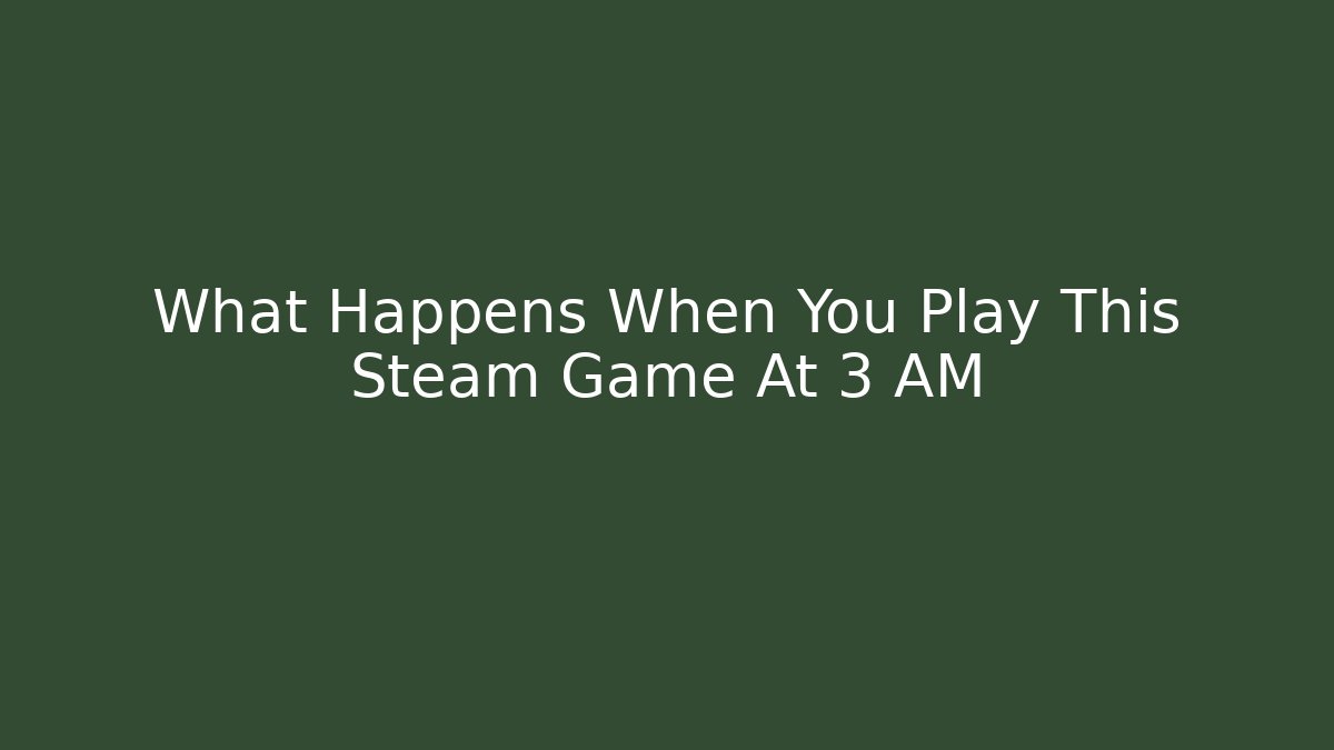 What Happens When You Play This Steam Game At 3 AM