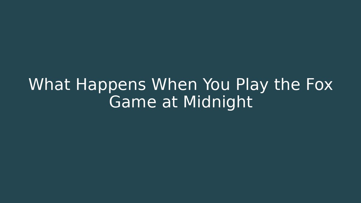 What Happens When You Play the Fox Game at Midnight
