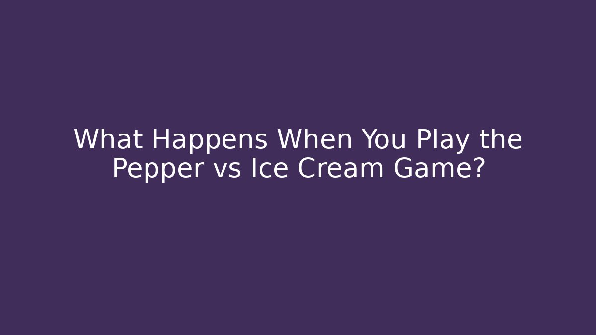 What Happens When You Play the Pepper vs Ice Cream Game?