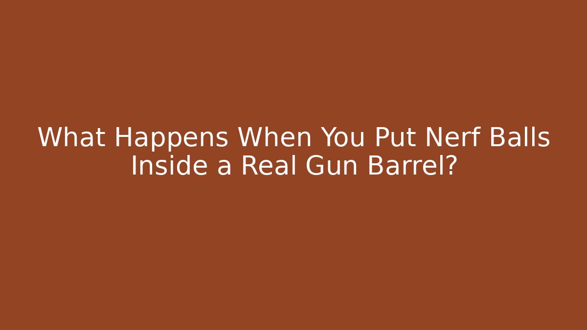 What Happens When You Put Nerf Balls Inside a Real Gun Barrel?