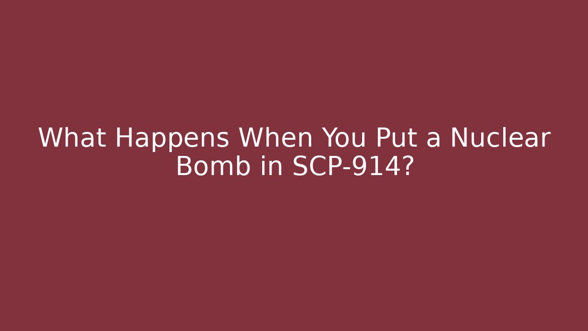What Happens When You Put a Nuclear Bomb in SCP-914?