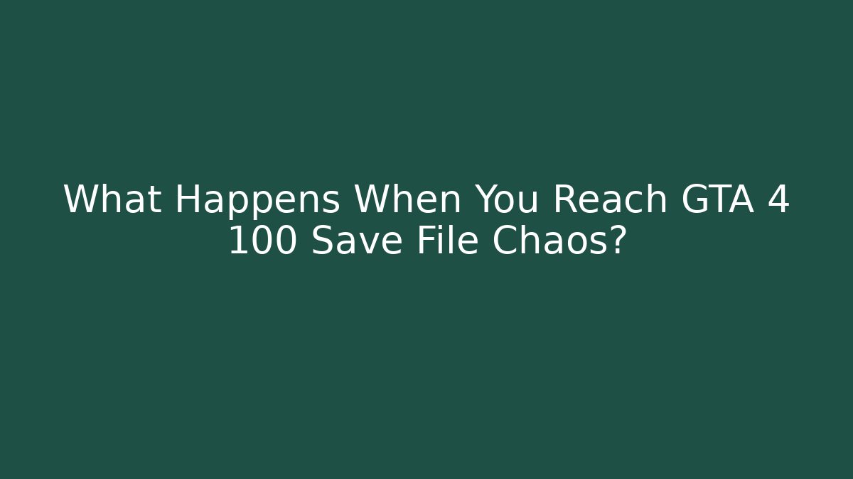 What Happens When You Reach GTA 4 100 Save File Chaos?