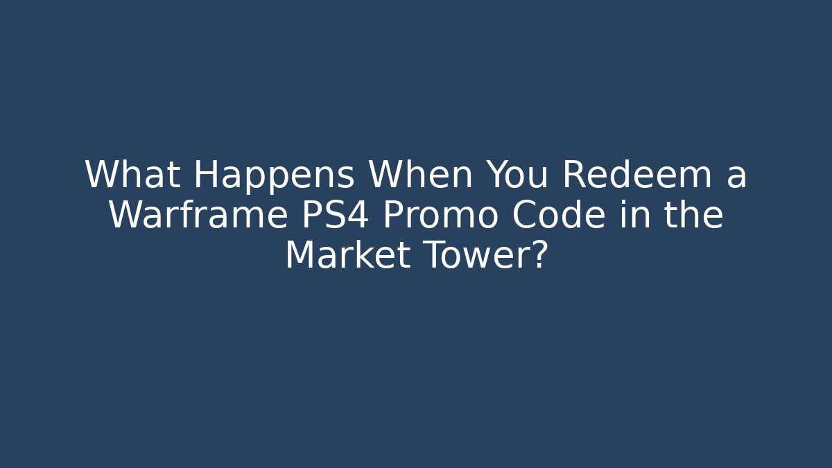 What Happens When You Redeem a Warframe PS4 Promo Code in the Market Tower? - Método de Aprovação