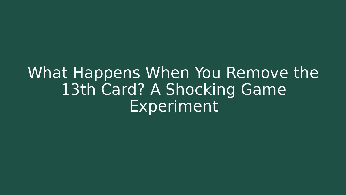 What Happens When You Remove the 13th Card? A Shocking Game Experiment
