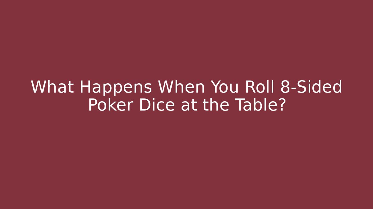 What Happens When You Roll 8-Sided Poker Dice at the Table?