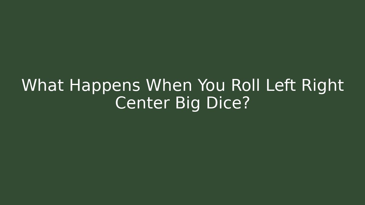 What Happens When You Roll Left Right Center Big Dice?