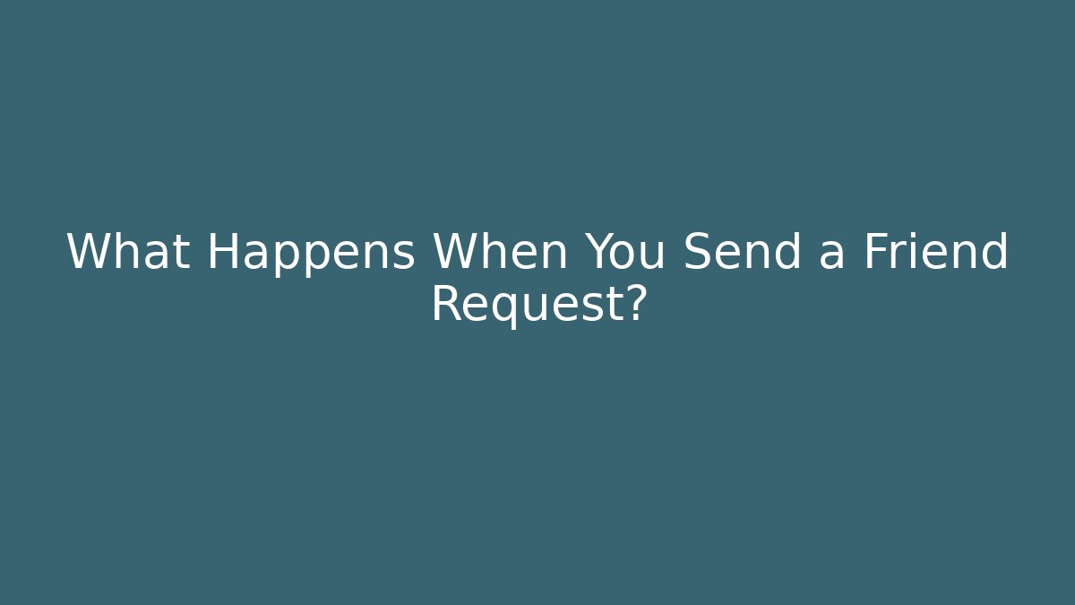 What Happens When You Send a Friend Request?