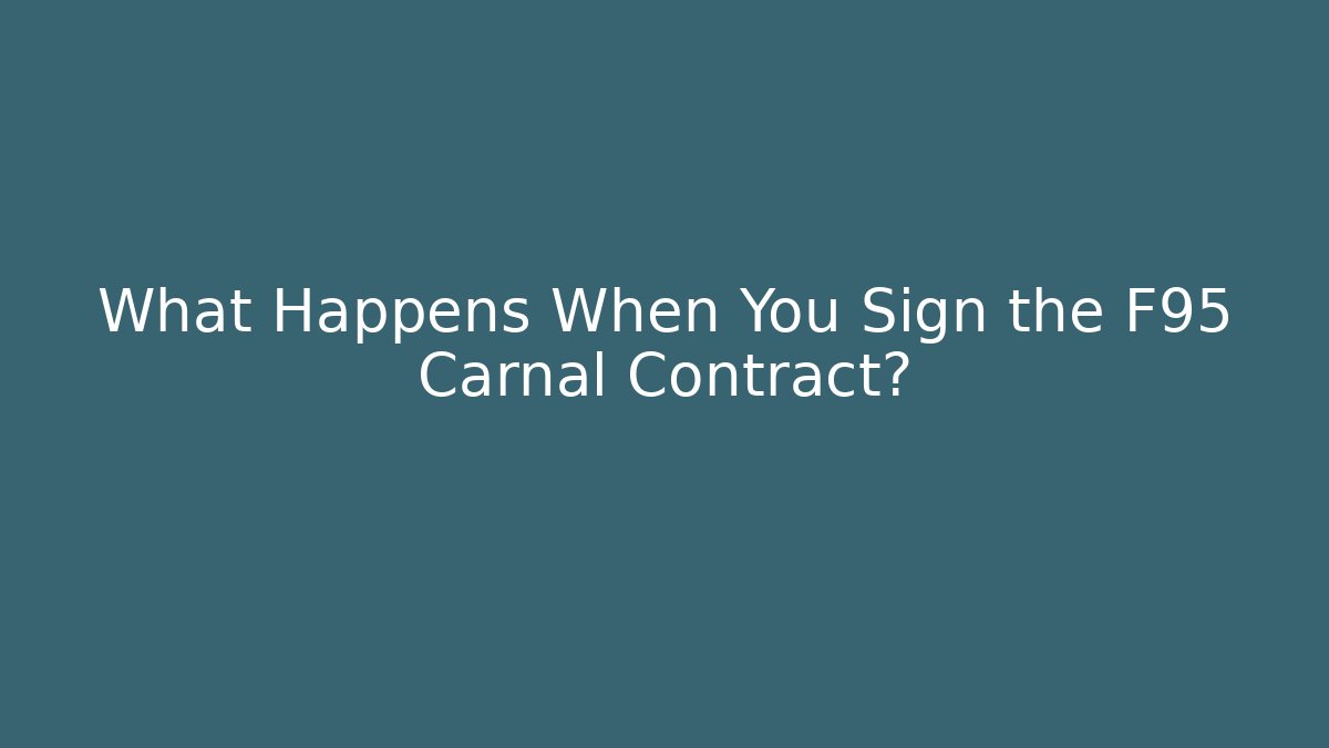 What Happens When You Sign the F95 Carnal Contract?