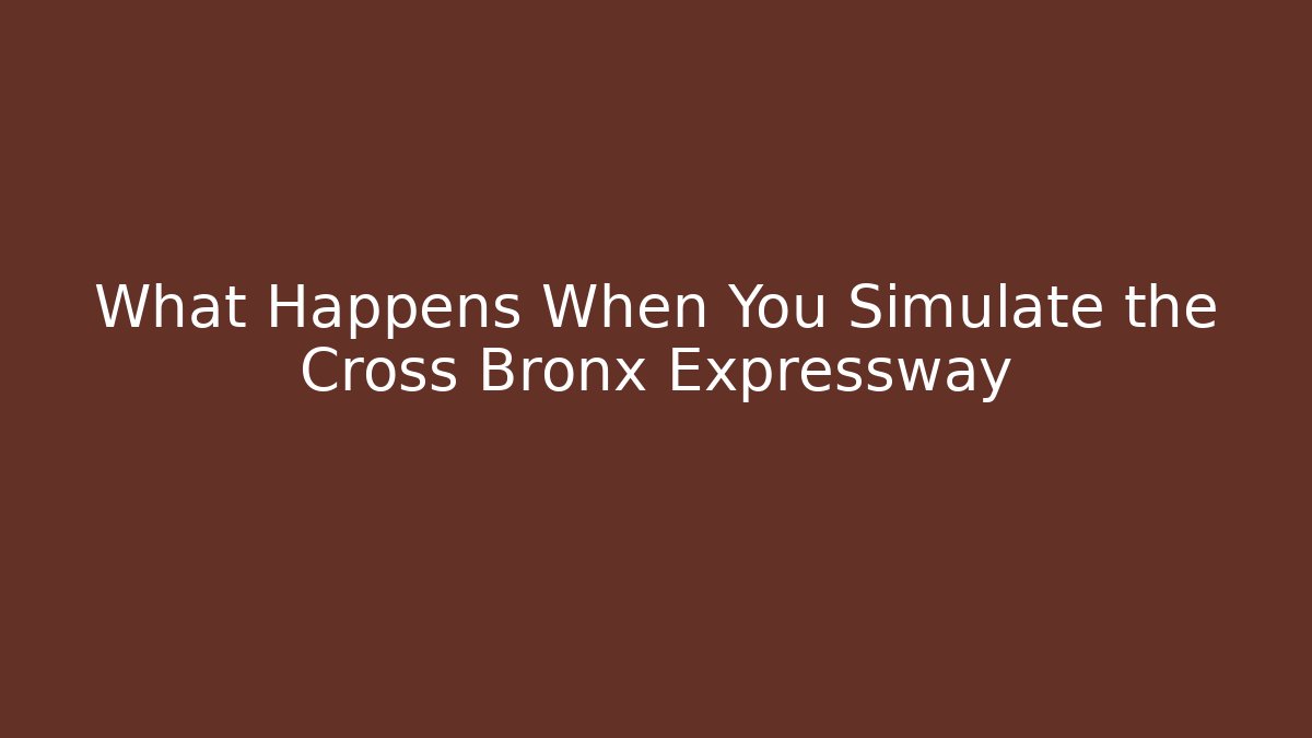 What Happens When You Simulate the Cross Bronx Expressway - Método de Aprovação