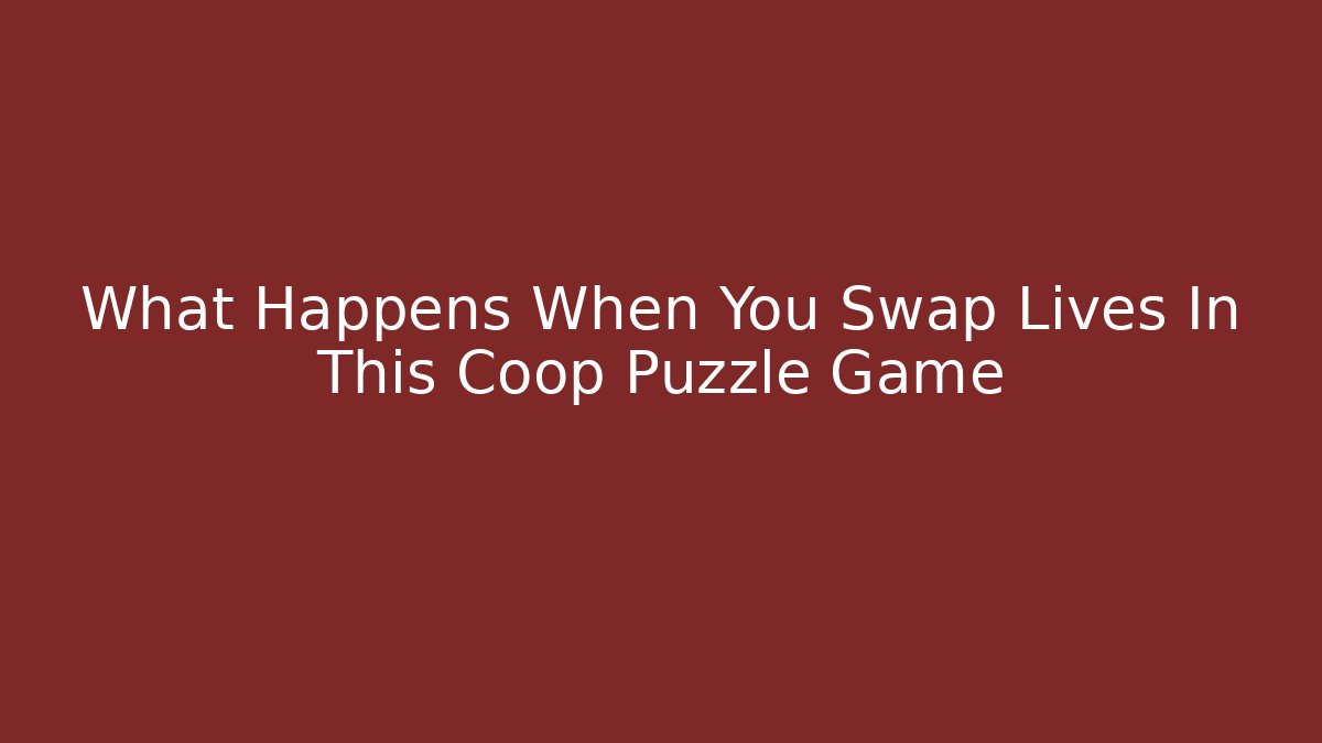 What Happens When You Swap Lives In This Coop Puzzle Game
