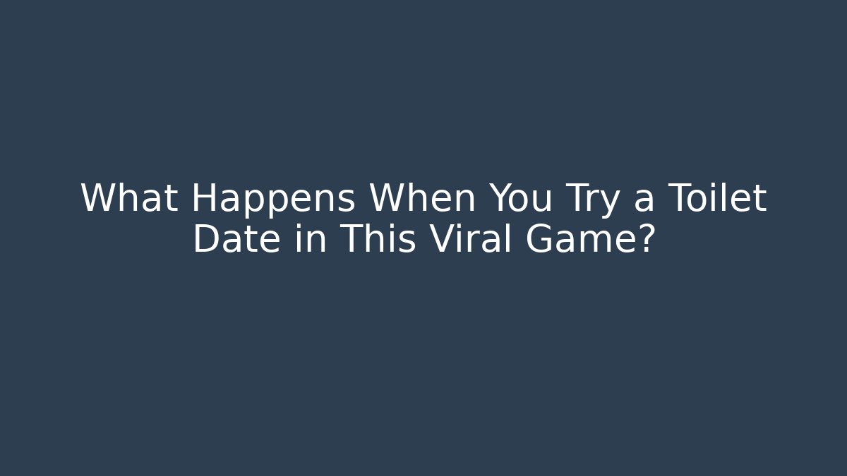 What Happens When You Try a Toilet Date in This Viral Game?