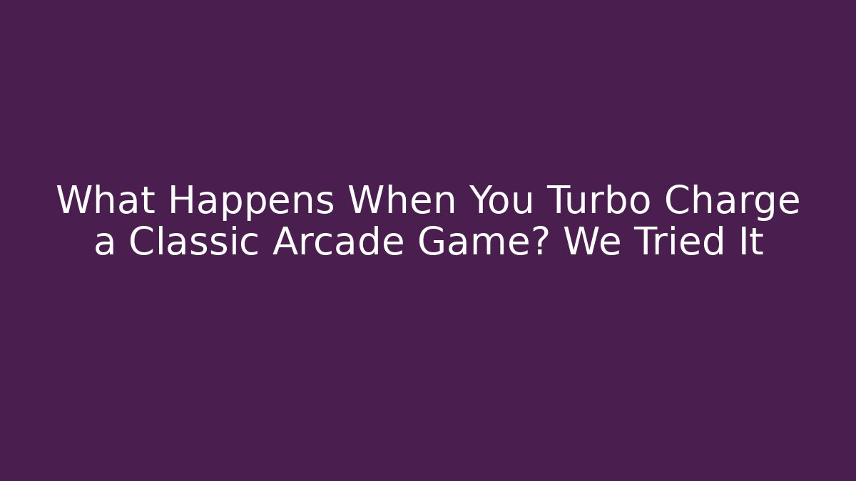 What Happens When You Turbo Charge a Classic Arcade Game? We Tried It