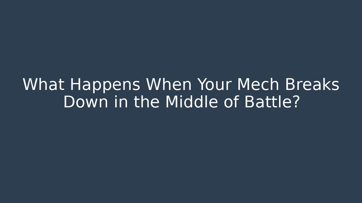 What Happens When Your Mech Breaks Down in the Middle of Battle?