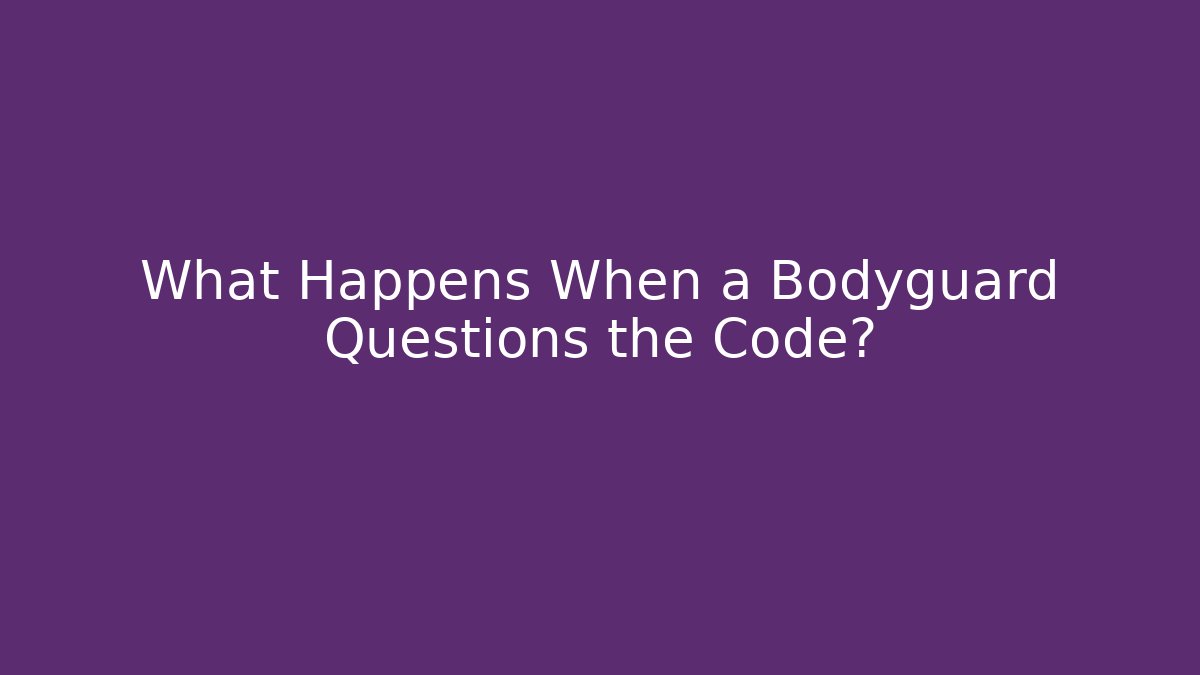 What Happens When a Bodyguard Questions the Code? - Método de Aprovação
