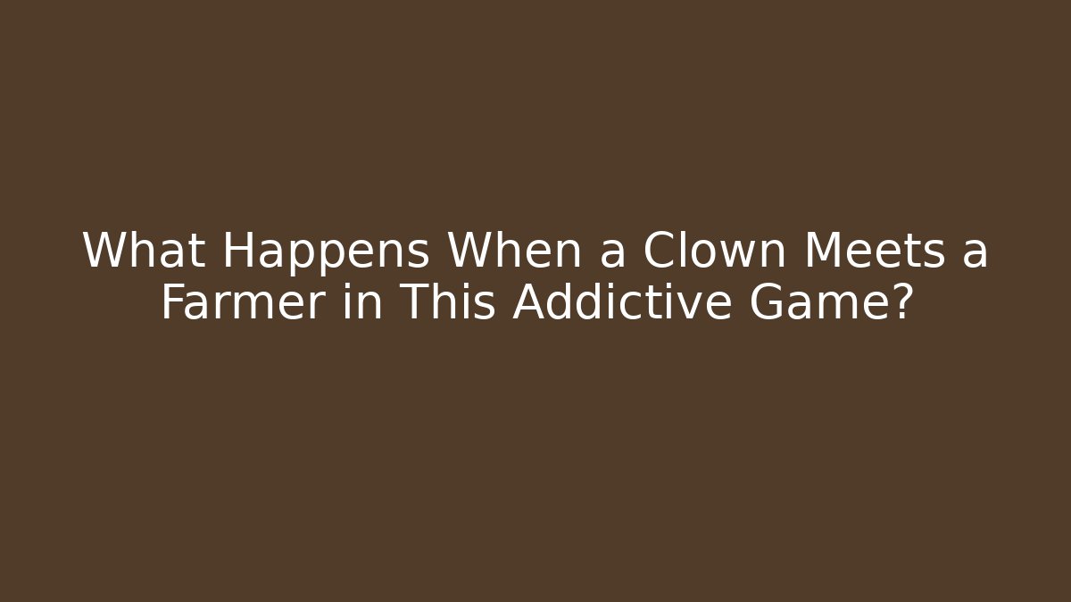What Happens When a Clown Meets a Farmer in This Addictive Game?