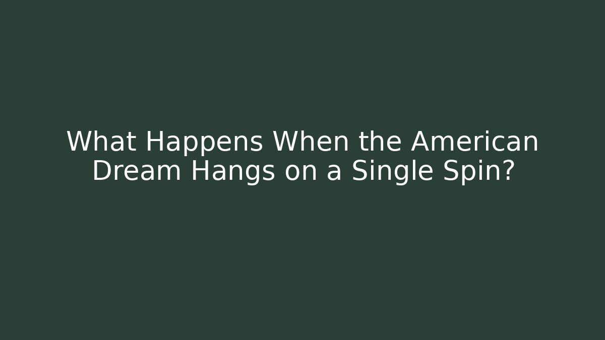 What Happens When the American Dream Hangs on a Single Spin?