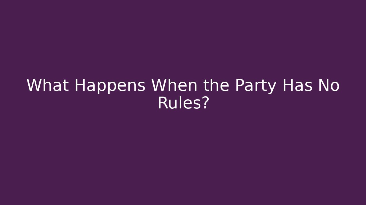 What Happens When the Party Has No Rules?