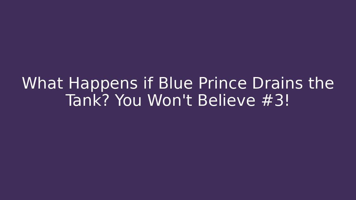 What Happens if Blue Prince Drains the Tank? You Won't Believe #3!