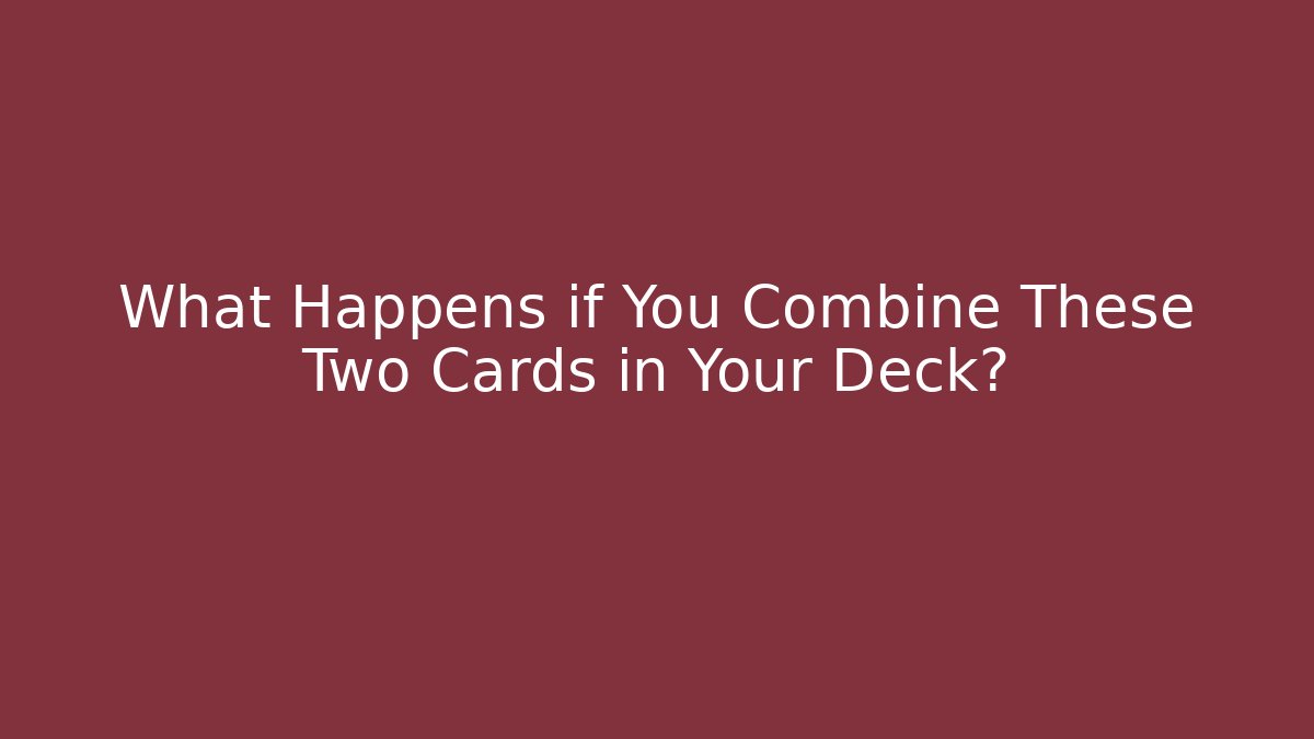 What Happens if You Combine These Two Cards in Your Deck?