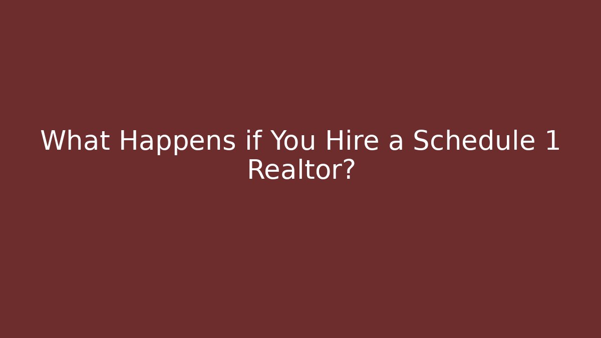 What Happens if You Hire a Schedule 1 Realtor?