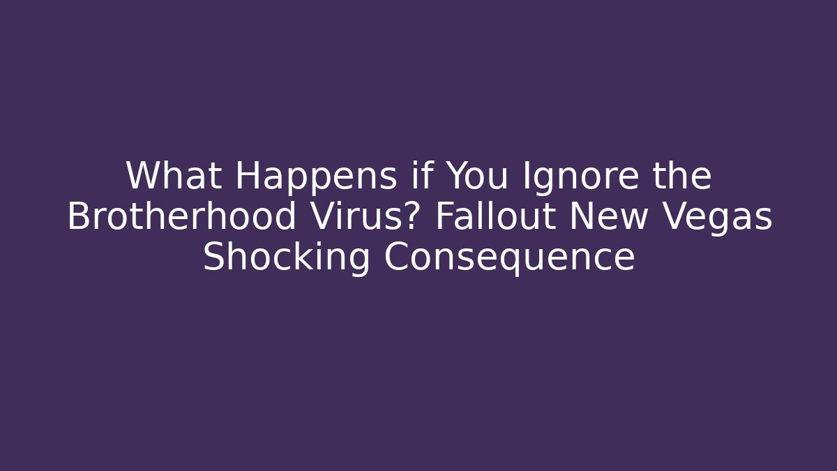 What Happens if You Ignore the Brotherhood Virus? Fallout New Vegas Shocking Consequence