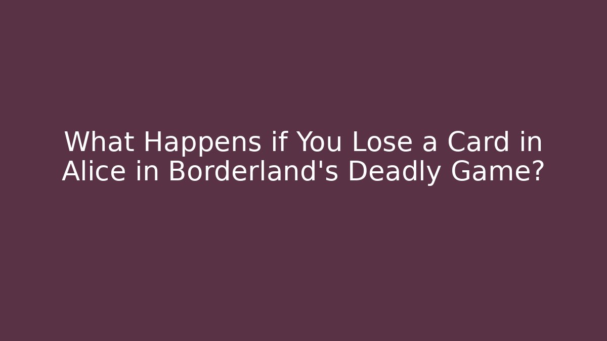 What Happens if You Lose a Card in Alice in Borderland's Deadly Game?