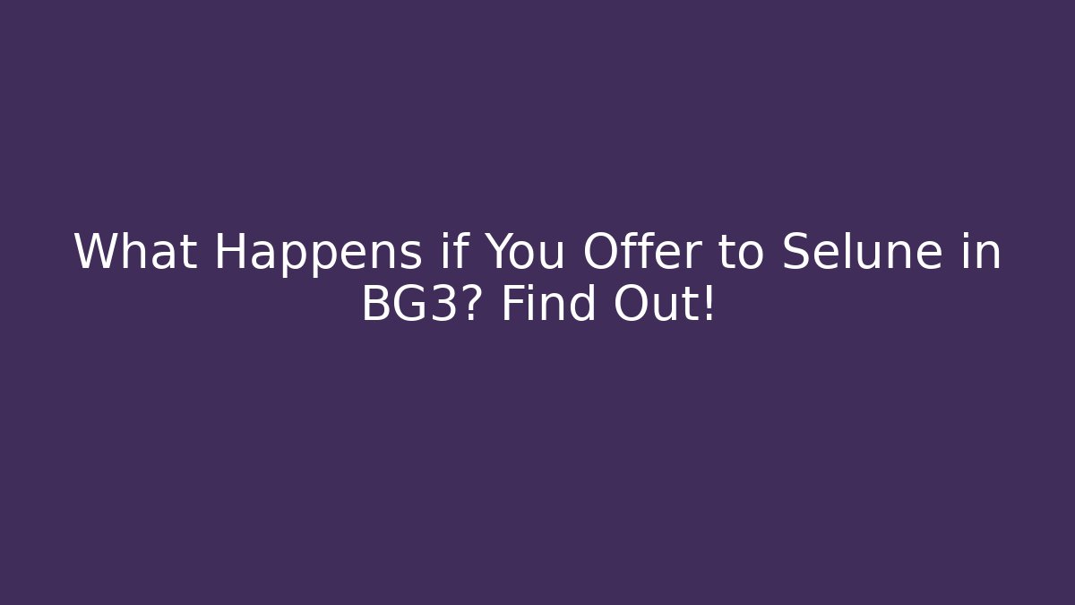 What Happens if You Offer to Selune in BG3? Find Out!