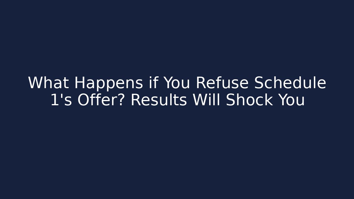 What Happens if You Refuse Schedule 1's Offer? Results Will Shock You