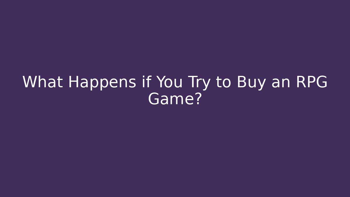 What Happens if You Try to Buy an RPG Game?