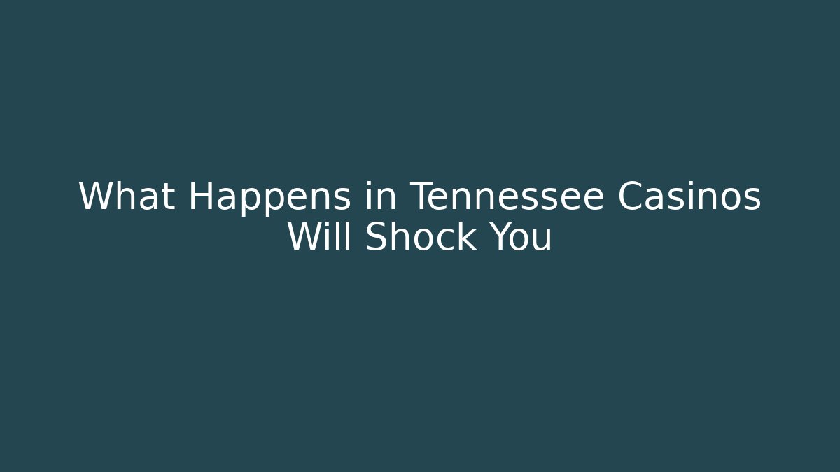 What Happens in Tennessee Casinos Will Shock You