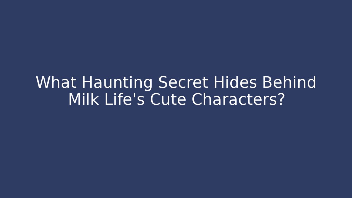 What Haunting Secret Hides Behind Milk Life's Cute Characters?