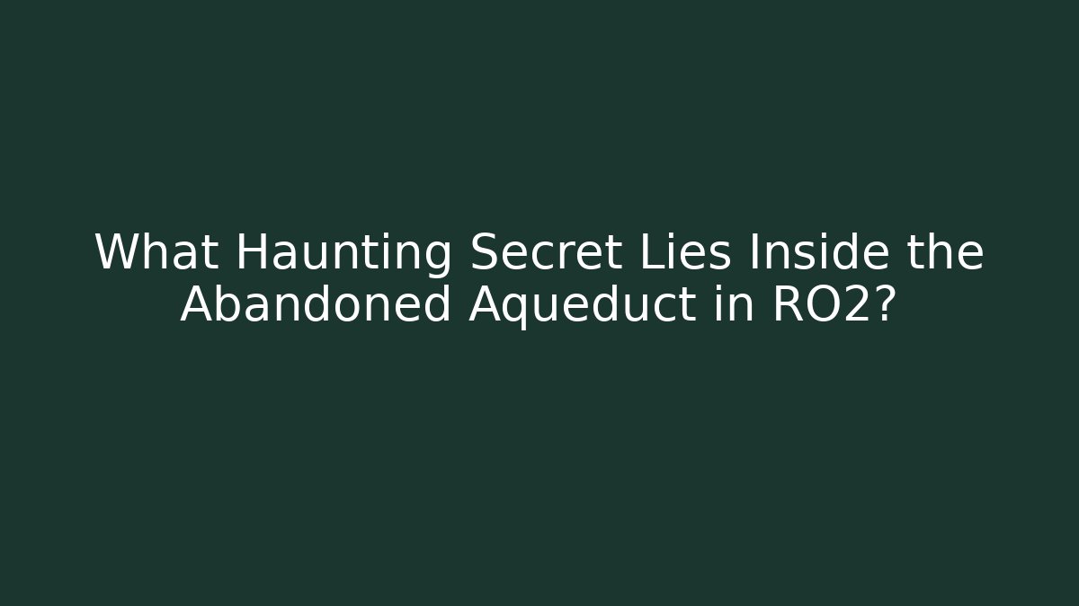 What Haunting Secret Lies Inside the Abandoned Aqueduct in RO2?