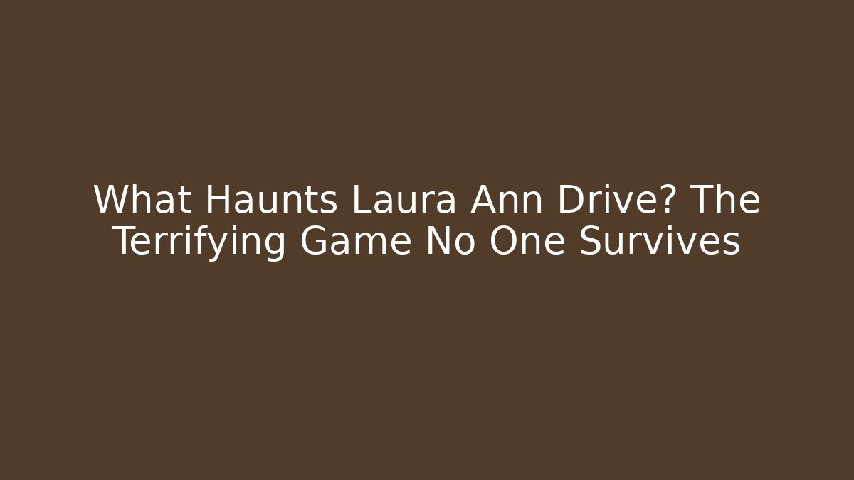 What Haunts Laura Ann Drive? The Terrifying Game No One Survives