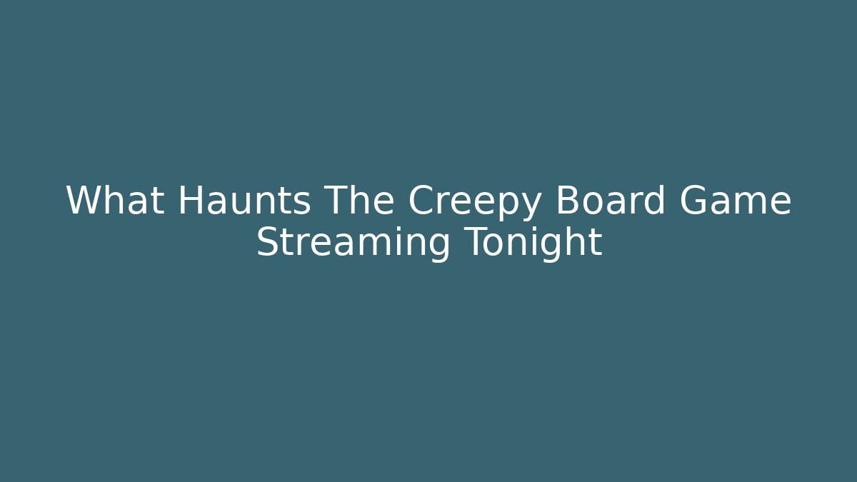 What Haunts The Creepy Board Game Streaming Tonight