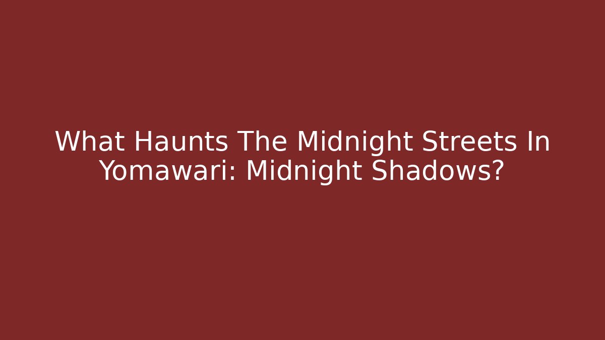 What Haunts The Midnight Streets In Yomawari: Midnight Shadows?